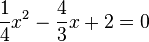 \frac{1}{4}x^2-\frac{4}{3}x+2=0
