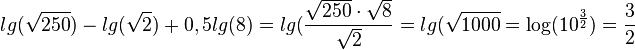 lg(\sqrt {250})-lg(\sqrt 2)+0,5lg(8)=lg({\frac{\sqrt {250} \cdot \sqrt 8}{\sqrt 2}}= lg(\sqrt{1000} =\log(10^{\frac{3}{2}})=\frac{3}{2}
