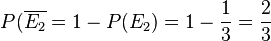 P(\overline {E_2}=1-P(E_2)=1-\frac{1}{3}=\frac{2}{3}